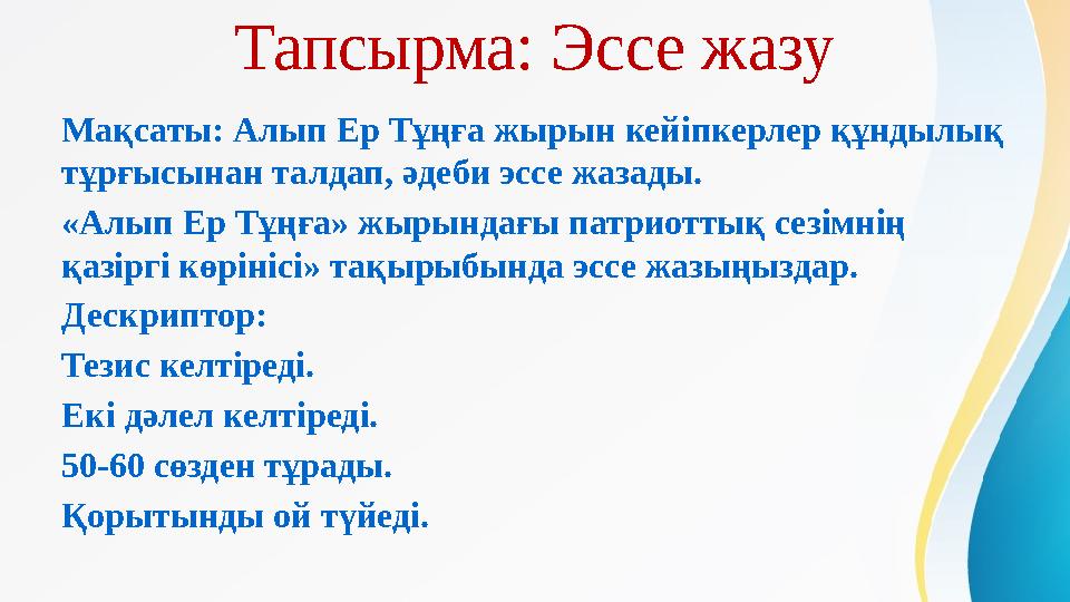 Тапсырма: Эссе жазу Мақсаты: Алып Ер Тұңға жырын кейіпкерлер құндылық тұрғысынан талдап, әдеби эссе жазады. «Алып Ер Тұңға» жыр