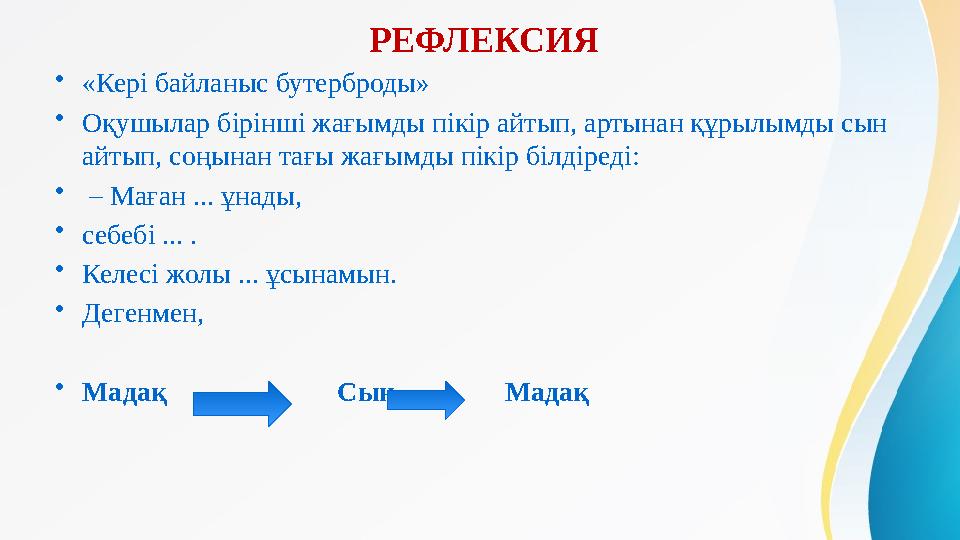 РЕФЛЕКСИЯ • «Кері байланыс бутерброды» • Оқушылар бірінші жағымды пікір айтып, артынан құрылымды сын айтып, соңынан тағы жағ