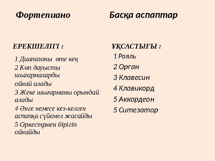 Фортепиано Басқа аспаптар ЕРЕКШЕЛІГІ : 1 Диапазоны өте кең 2 Көп дауысты шығармаларды ойнай