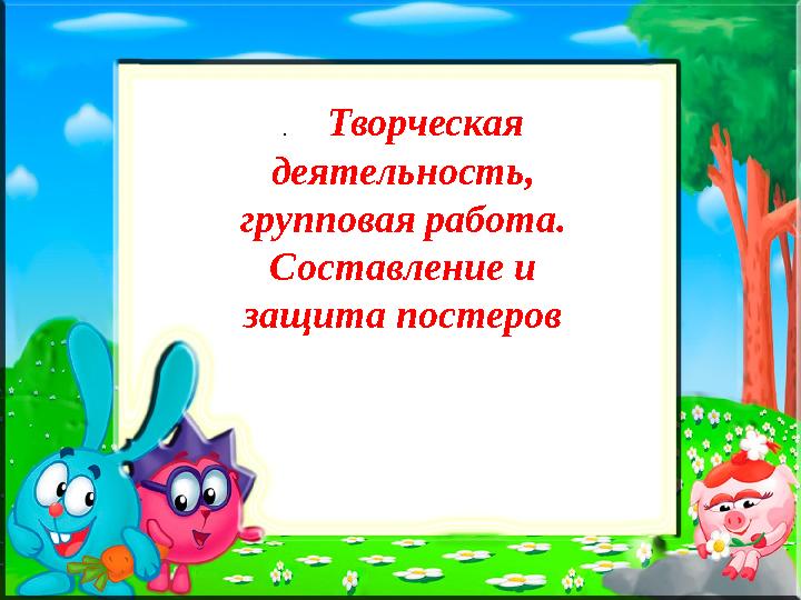 . Творческая деятельность, групповая работа. Составление и защита постеров