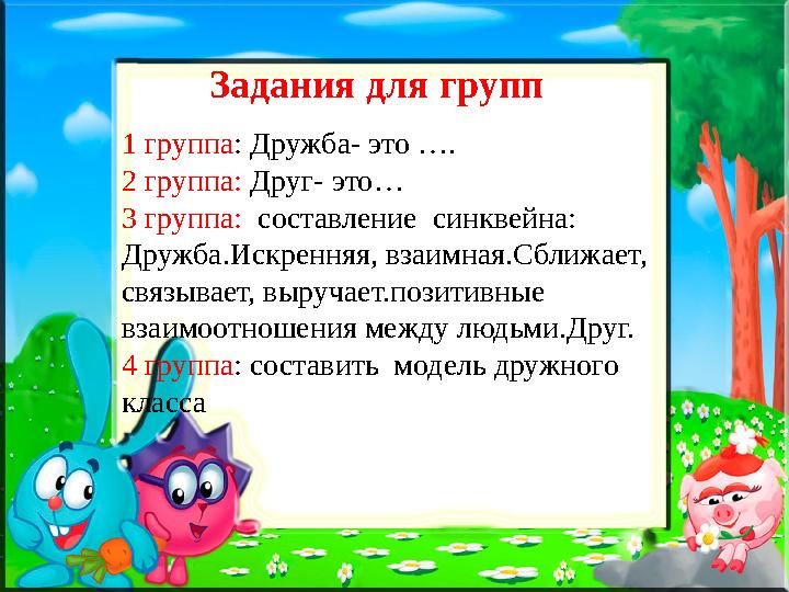 1 группа : Дружба- это …. 2 группа: Друг- это… 3 группа: составление синквейна: Дружба.Искренняя, взаимная.Сближает, связы