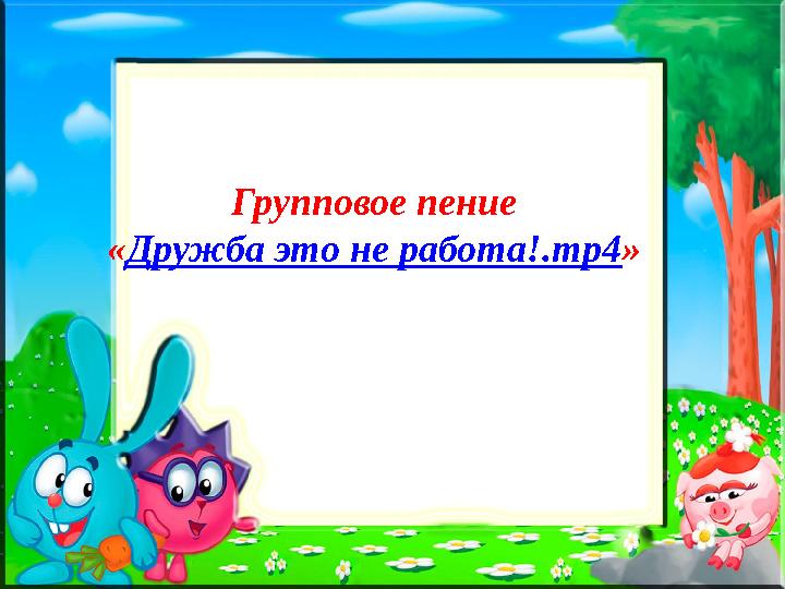 Групповое пение « Дружба это не работа!.mp4 »