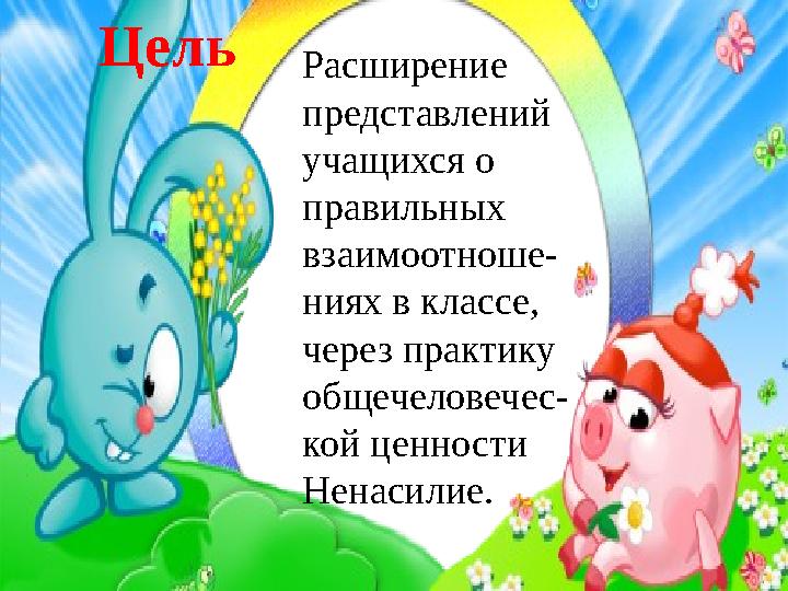 Расширение представлений учащихся о правильных взаимоотноше- ниях в классе, через практику общечеловечес- кой ценности Не