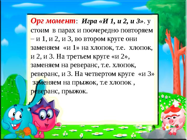 Орг момент : Игра «И 1, и 2, и 3» . у стоим в парах и поочередно повторяем – и 1, и 2, и 3, во втором круге они заменяем