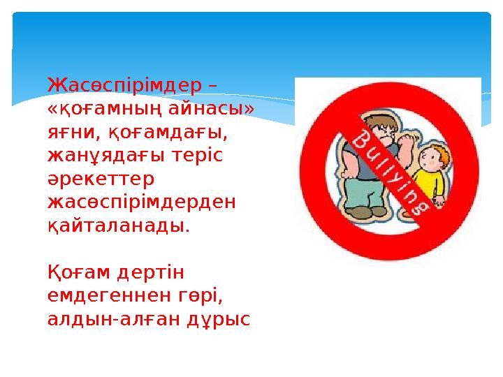 Жасөспірімдер – «қоғамның айнасы» яғни, қоғамдағы, жанұядағы теріс әрекеттер жасөспірімдерден қайталанады. Қоғам дертін