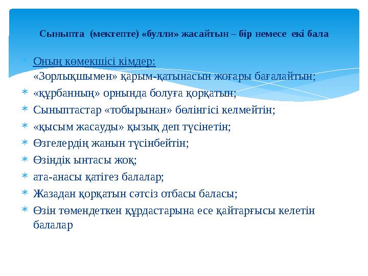  Оның көмекшісі кімдер: «Зорлықшымен» қарым-қатынасын жоғары бағалайтын;  «құрбанның» орнында болуға қорқатын;  Сыныптастар «