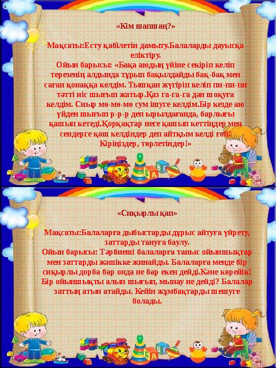 « «Сиқырлы қап» Мақсаты:Балаларға дыбыстарды дұрыс айтуға үйрету, заттарды тануға баулу. Ойын барысы: Тәрбиеші балаларға таныс