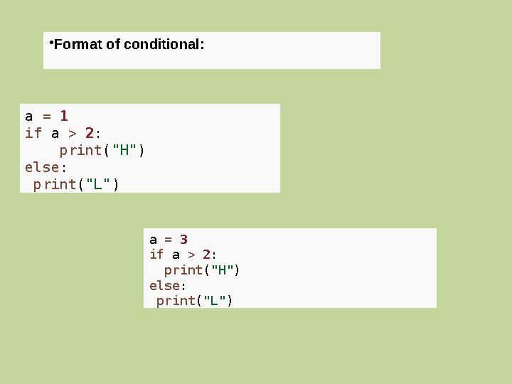 • Format of conditional: a = 1 if a > 2 : print ( "H" ) else : print ( "L" ) a = 3 if a > 2 : print