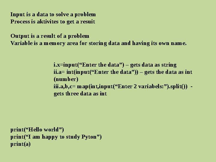 Input is a data to solve a problem Process is aktivites to get a resuit Output is a result of a problem Variable is a memory are