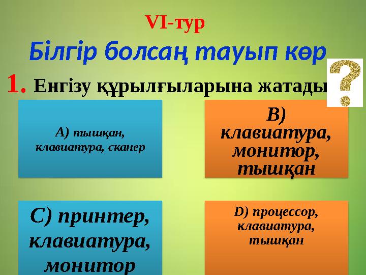 1. Енгізу құрылғыларына жатады: A) тышқан, клавиатура, сканер B) клавиатура, монитор, тышқан C) принтер, клавиатура, мон