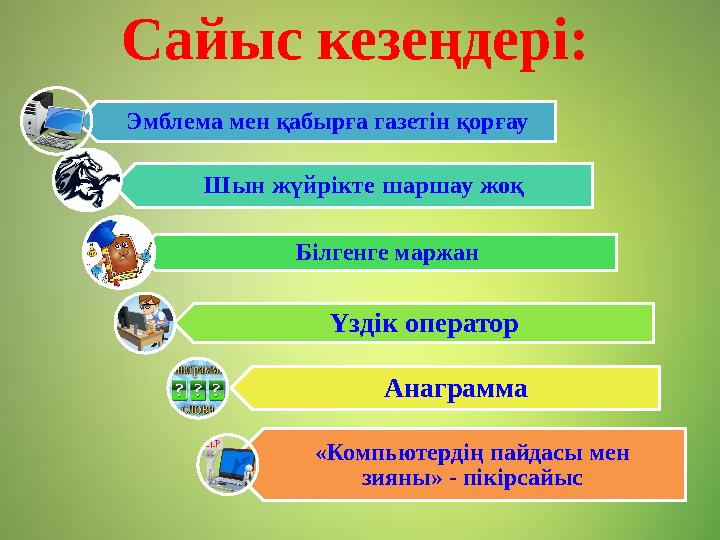 Сайыс кезеңдері: Эмблема мен қабырға газетін қорғау Шын жүйрікте шаршау жоқ Білгенге маржан Үздік оператор Анаграмма «Компьютерд