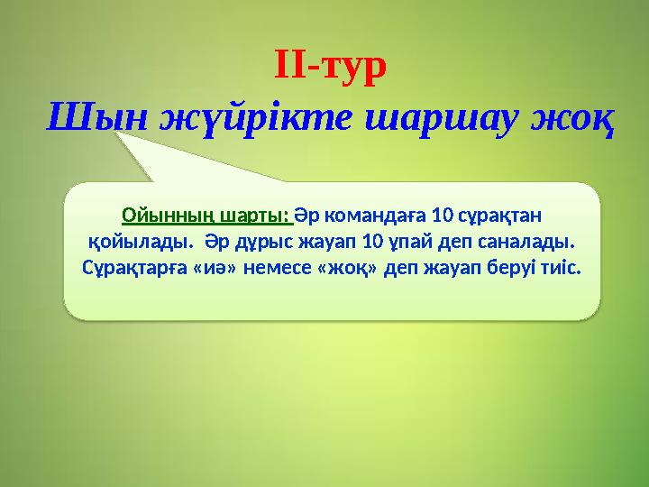 ІІ-тур Шын жүйрікте шаршау жоқ Ойынның шарты: Әр командаға 10 сұрақтан қойылады. Әр дұрыс жауап 10 ұпай деп санал ады. Сұрақ