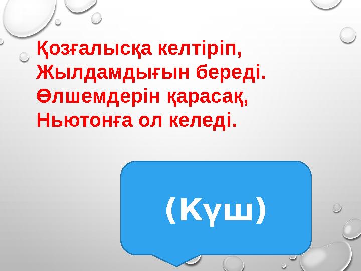 Қозғалысқа келтіріп, Жылдамдығын береді. Өлшемдерін қарасақ, Ньютонға ол келеді. (Күш) Қозғалысқа келтіріп, Жылдамдығын береді. Өлшемдерін қарасақ, Ньютонға ол келеді. (Күш)