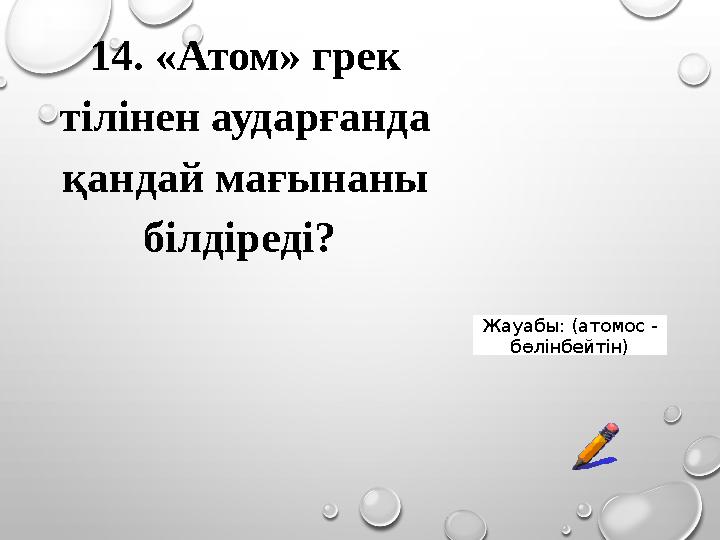 14. «Атом» грек тілінен аударғанда қандай мағынаны білдіреді? Жауабы: (атомос - бөлінбейтін) 14. «Атом» грек тілінен аударғанда қандай мағынаны білдіреді? Жауабы: (атомос - бөлінбейтін)