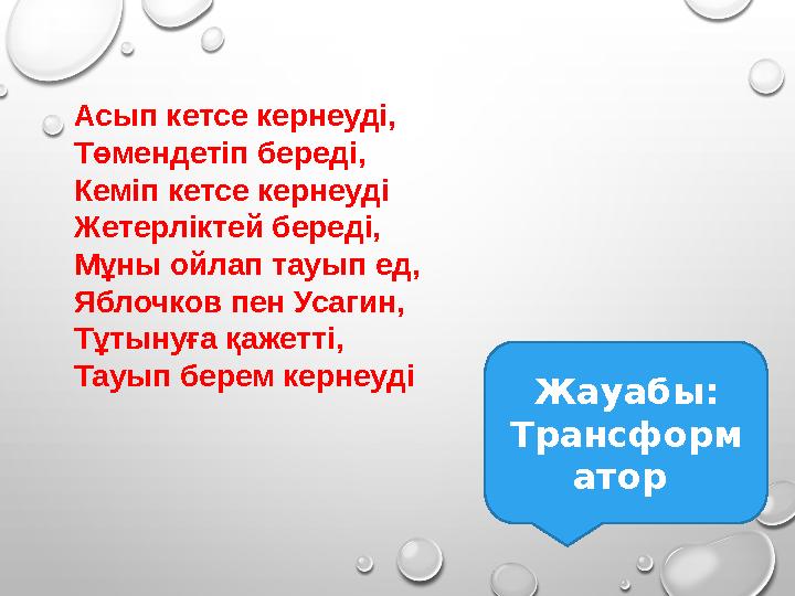 Асып кетсе кернеуді, Төмендетіп береді, Кеміп кетсе кернеуді Жетерліктей береді, Мұны ойлап тауып ед, Яблочков пен Усагин, Тұтын Асып кетсе кернеуді, Төмендетіп береді, Кеміп кетсе кернеуді Жетерліктей береді, Мұны ойлап тауып ед, Яблочков пен Усагин, Тұтын