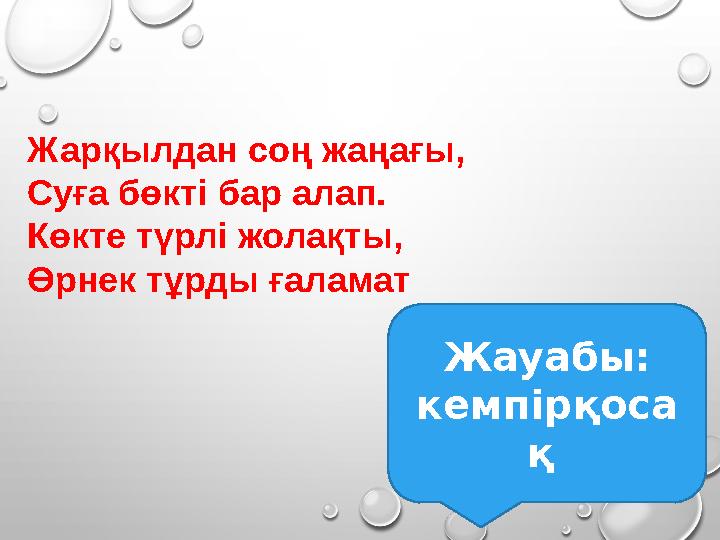 Жарқылдан соң жаңағы, Суға бөкті бар алап. Көкте түрлі жолақты, Өрнек тұрды ғаламат Жауабы: кемпірқоса қ Жарқылдан соң жаңағы, Суға бөкті бар алап. Көкте түрлі жолақты, Өрнек тұрды ғаламат Жауабы: кемпірқоса қ