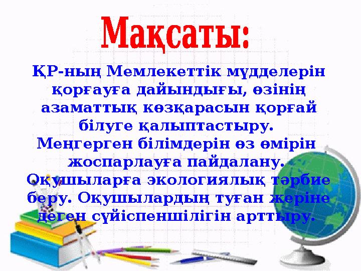 ҚР-ның Мемлекеттік мүдделерін қорғауға дайындығы, өзінің азаматтық көзқарасын қорғай білуге қалыптастыру. Меңгерген білімдер