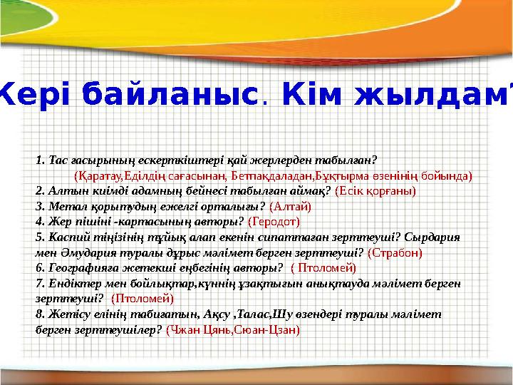 Кері байланыс . Кім жылдам? 1. Тас ғасырының ескерткіштері қай жерлерден табылған? (Қаратау,Еділдің сағасынан,