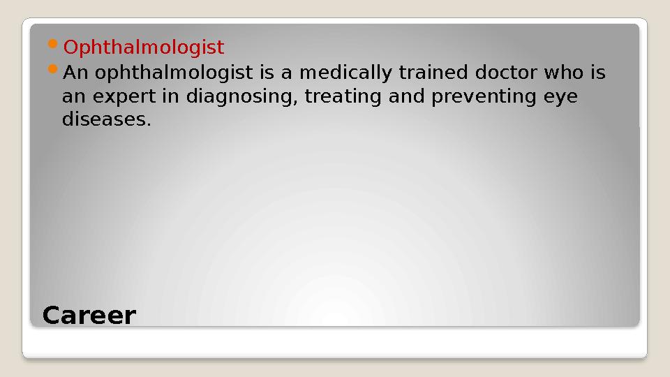Career Ophthalmologist An ophthalmologist is a medically trained doctor who is an expert in diagnosing, treating and preven