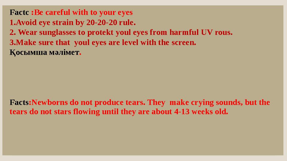 Factc :Be careful with to your eyes 1.Avoid eye strain by 20-20-20 rule. 2. Wear sunglasses to protekt youl eyes from harmful