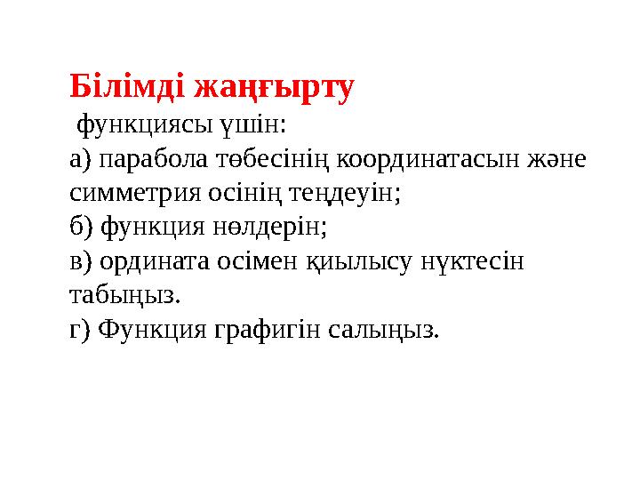 Білімді жаңғырту функциясы үшін: а) парабола төбесінің координатасын және симметрия осінің теңдеуін; б) функция нөлдерін; в)