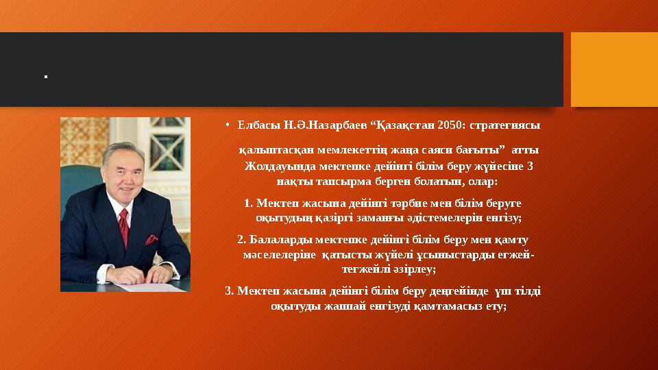 . •Елбасы Н.Ә.Назарбаев “Қазақстан 2050: стратегиясы қалыптасқан мемлекеттің жаңа саяси бағыты” атты Жолдауында мектепке дейі