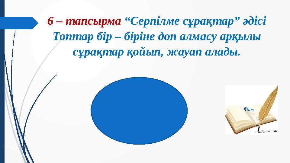 6 – тапсырма “Серпілме сұрақтар” әдісі Топтар бір – біріне доп алмасу арқылы сұрақтар қойып, жауап алады.