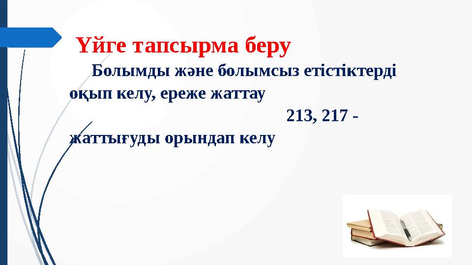 Үйге тапсырма беру Болымды және болымсыз етістіктерді оқып келу, ереже жаттау