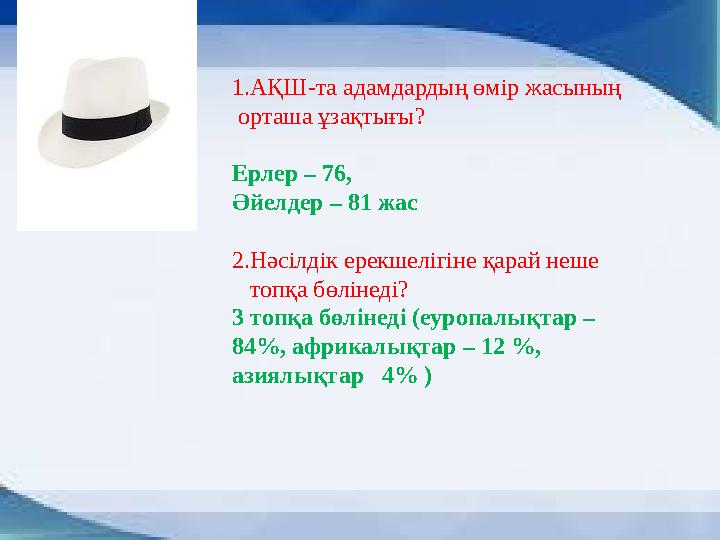 1.АҚШ-та адамдардың өмір жасының орташа ұзақтығы? Ерлер – 76, Әйелдер – 81 жас 2.Нәсілдік ерекшелігіне қарай неше топқа б