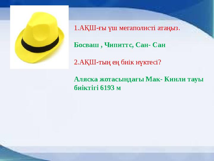 1.АҚШ-ғы үш мегаполисті атаңыз. Босваш , Чипиттс, Сан- Сан 2.АҚШ-тың ең биік нүктесі? Аляска жотасындағы Мак- Кинли тауы биікт