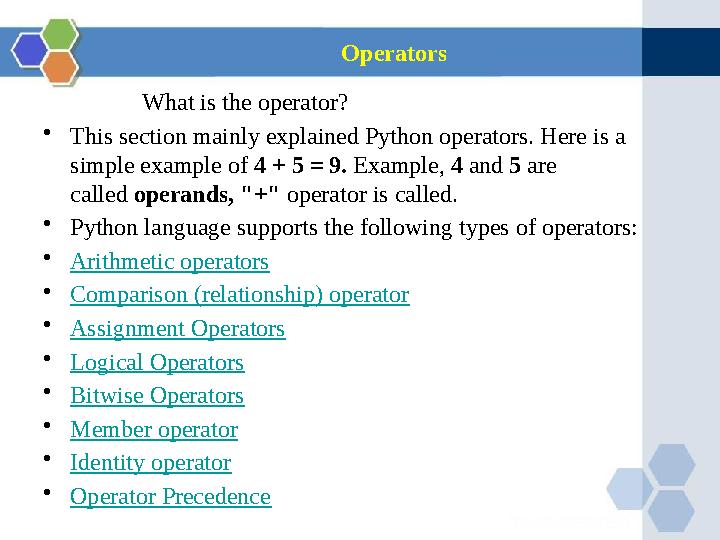 Operators What is the operator? • This section mainly explained Python operators. Here is a simple example of 4 + 5 = 9. Exa