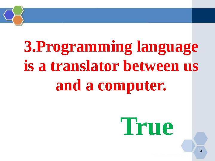 53.Programming language is a translator between us and a computer. True