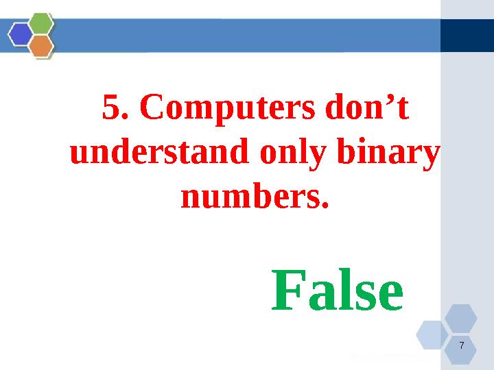 75. Computers don’t understand only binary numbers. False