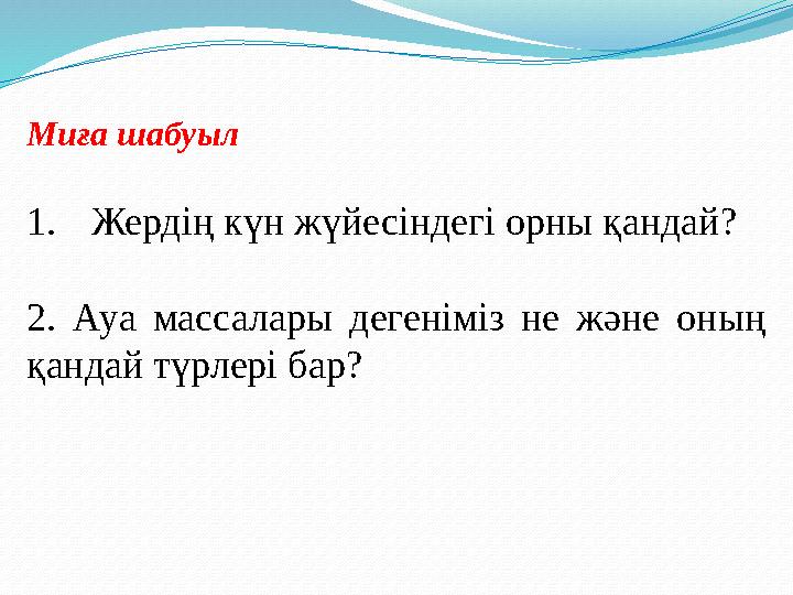 Миға шабуыл 1. Жердің күн жүйесіндегі орны қандай? 2. Ауа массалары дегеніміз не және оның қандай түрлері бар?