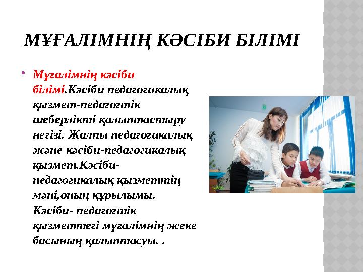 МҰҒАЛІМНІҢ КӘСІБИ БІЛІМІ  Мұғалімнің кәсіби білімі .Кәсіби педагогикалық қызмет-педагогтік шеберлікті қалыптастыру негізі.