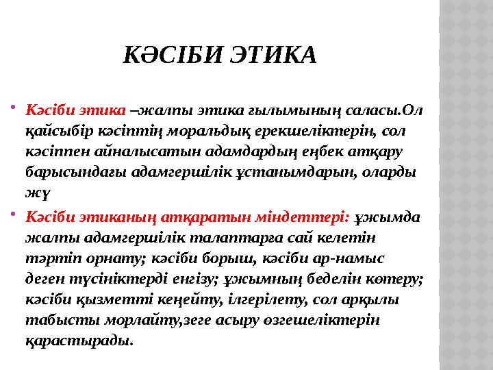КӘСІБИ ЭТИКА  Кәсіби этика –жалпы этика ғылымының саласы.Ол қайсыбір кәсіптің моральдық ерекшеліктерін, сол кәсіппен айналыс