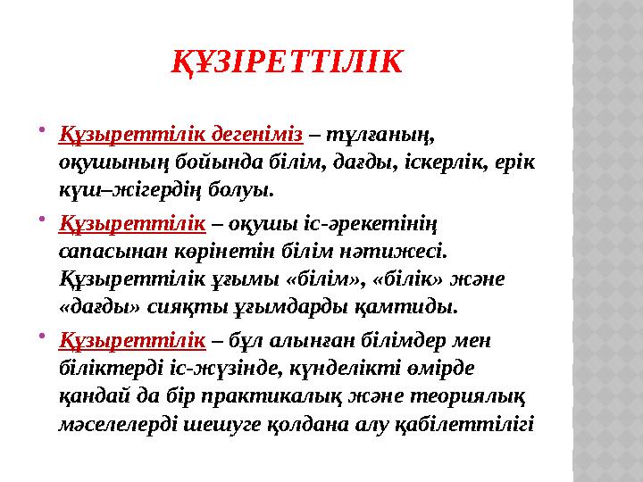 ҚҰЗІРЕТТІЛІК  Құзыреттілік дегеніміз – тұлғаның, оқушының бойында білім, дағды, іскерлік, ерік күш–жігердің болуы.  Құзыре