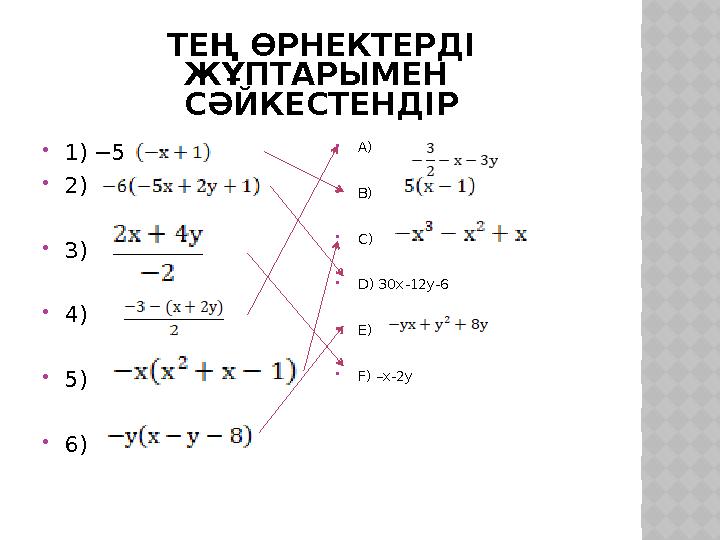 ТЕҢ ӨРНЕКТЕРДІ ЖҰПТАРЫМЕН СӘЙКЕСТЕНДІР  1) −5  2)  3)  4)  5)  6)  А)  В)  С)  D) 30x-12y-6  Е)  F) –x-2y