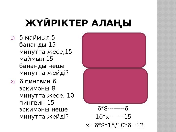 ЖҮЙРІКТЕР АЛАҢЫ 1) 5 маймыл 5 бананды 15 минутта жесе,15 маймыл 15 бананды неше минутта жейді? 2) 6 пингвин 6 эскимоны 8