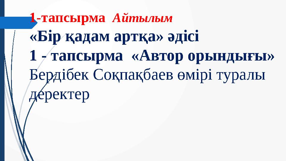 1-тапсырма Айтылым «Бір қадам артқа» әдісі 1 - тапсырма «Автор орындығы» Бердібек Соқпақбаев өмірі туралы деректер