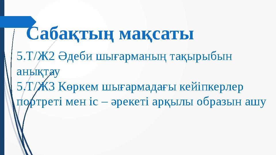 Сабақтың мақсаты 5.Т/Ж2 Әдеби шығарманың тақырыбын анықтау 5.Т/Ж3 Көркем шығармадағы кейіпкерлер портреті мен іс – әрекеті