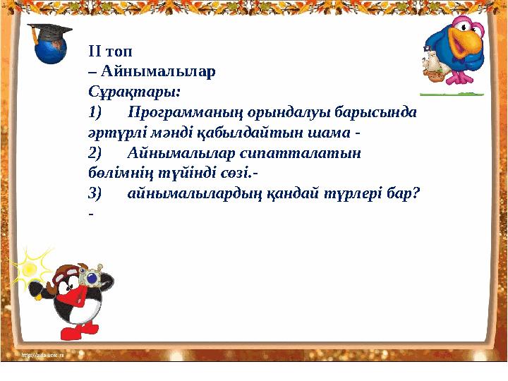 ІІ топ – Айнымалылар Сұрақтары : 1) Программаның орындалуы барысында әртүрлі мәнді қабылдайтын шама - 2) Айнымалы