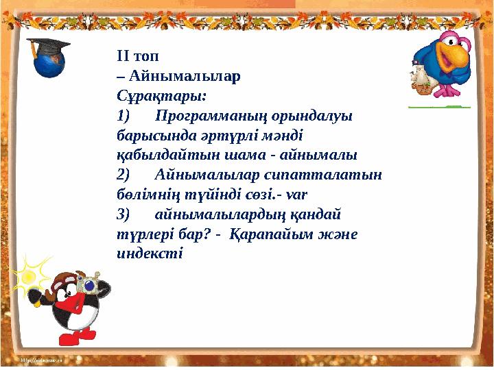 ІІ топ – Айнымалылар Сұрақтары : 1) Программаның орындалуы барысында әртүрлі мәнді қабылдайтын шама - айнымалы 2)