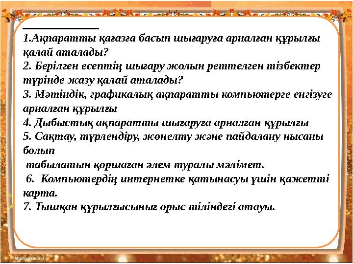 1.Ақпаратты қағазға басып шығаруға арналған құрылғы қалай аталады? 2. Берілген есептің шығару жолын рет