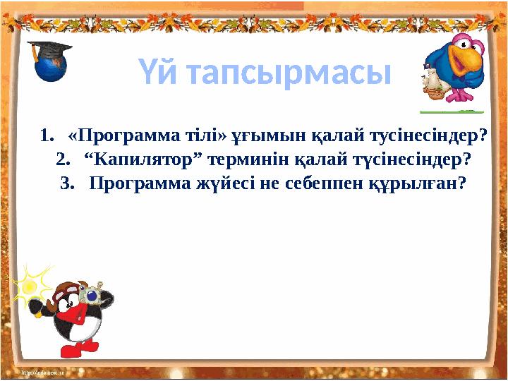 Үй тапсырмасы 1. «Программа тілі» ұғымын қалай тусінесіндер? 2. “ Капилятор” терминін қалай түсінесіндер? 3. Программа жүйесі не