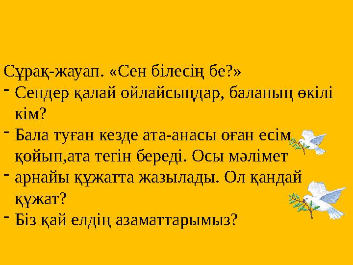 Сұрақ-жауап. «Сен білесің бе?» - Сендер қалай ойлайсыңдар, баланың өкілі кім? - Бала туған кезде ата-анасы оған есім қойып,ата