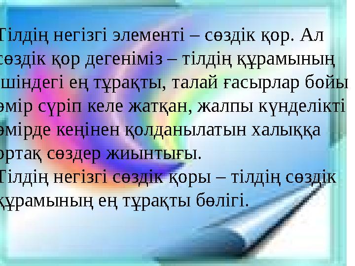 Тілдің негізгі элементі – сөздік қор. Ал сөздік қор дегеніміз – тілдің құрамының ішіндегі ең тұрақты, талай ғасырлар бойы өм