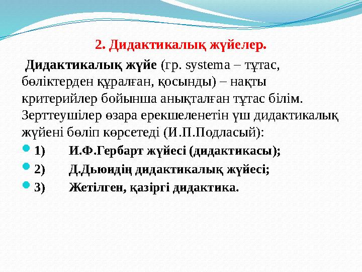 Дидактика оқыту жүйесін барлық пәндер және оқу іс-әрекетінің барлық деңгейлерінде қамтиды. Жеке (нақты) дидактикалар оқыту әді