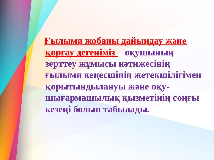 Ғылыми жобаны дайындау және қорғау дегеніміз – оқушының зерттеу жұмысы нәтижесінің ғылыми кеңесшінің жетекшілігімен қор