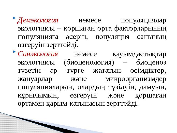  Демэкология немесе популяциялар экологиясы – қоршаған орта факторларының популяцияға әсерін, популяция санының өз